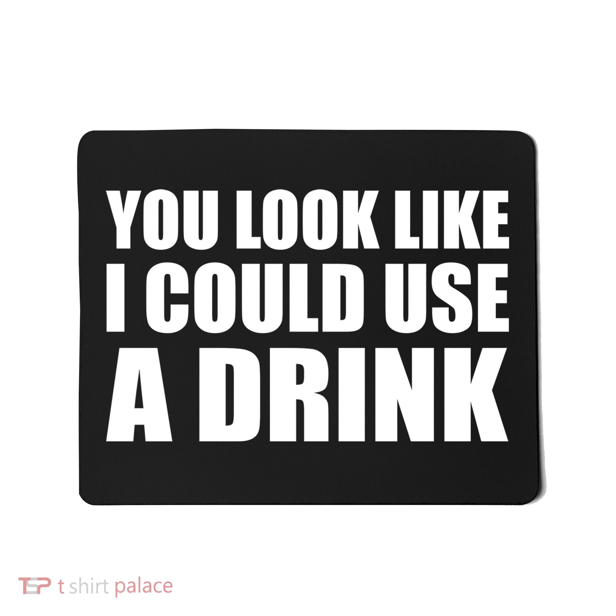 You Look Like I Can Use A Drink Mousepad