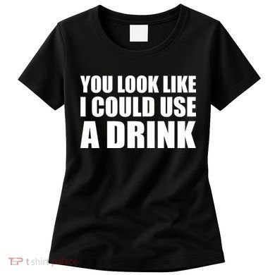 You Look Like I Can Use A Drink Women's T-Shirt