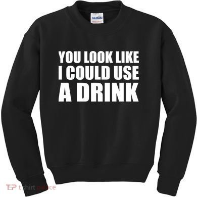 You Look Like I Can Use A Drink Kids Sweatshirt
