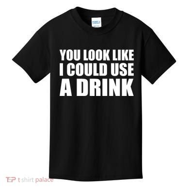 You Look Like I Can Use A Drink Kids T-Shirt