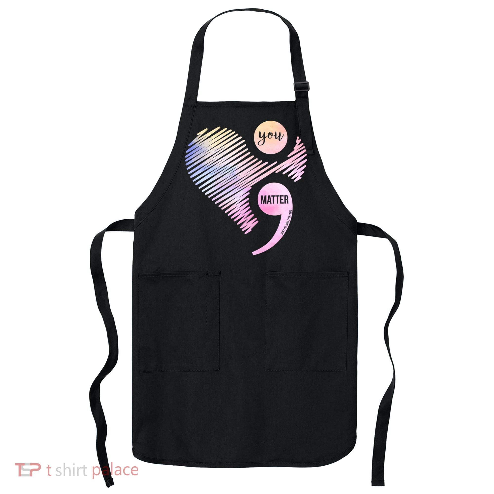 You Matter Don't Let Your Story End Semicolon Apron