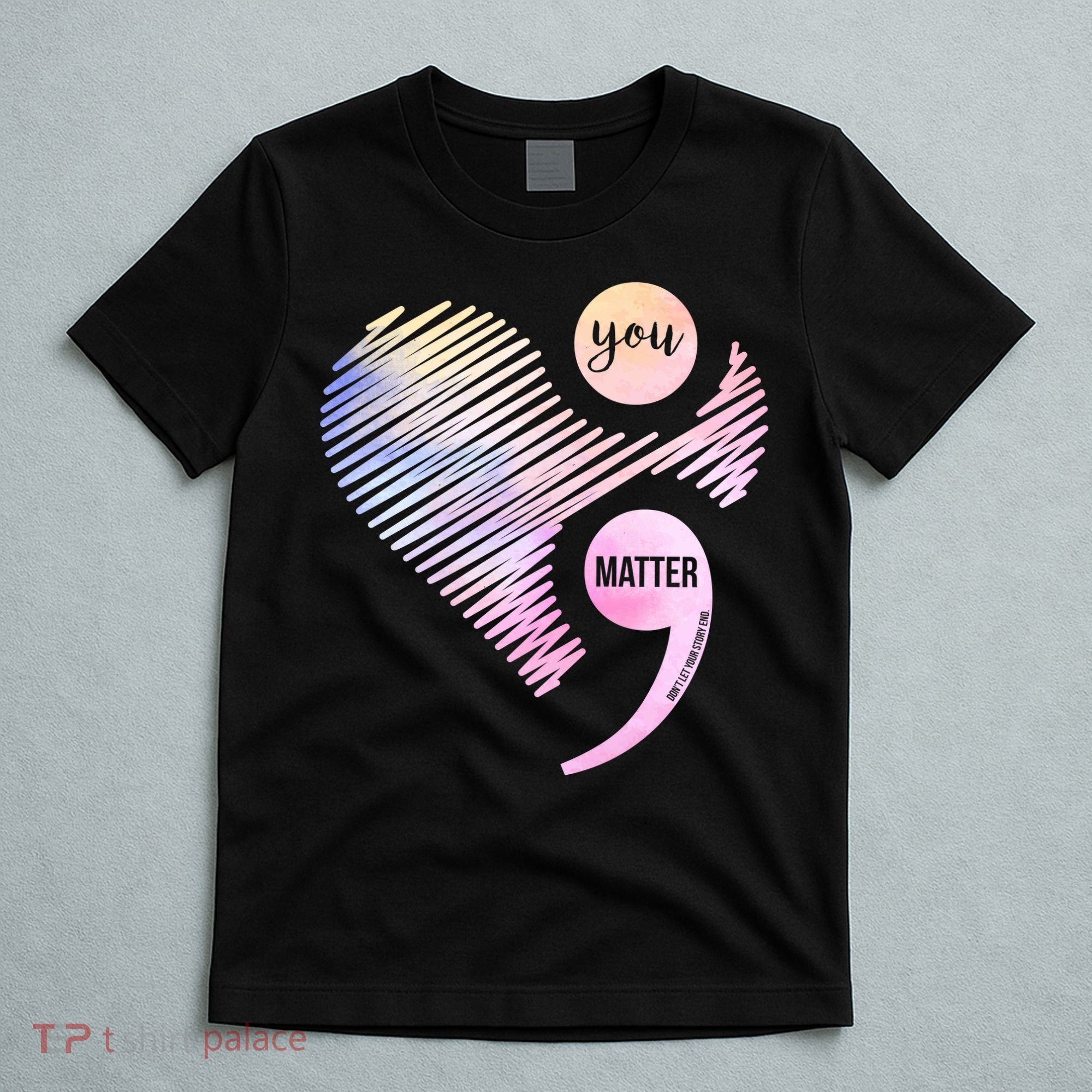 You Matter Don't Let Your Story End Semicolon T-Shirt