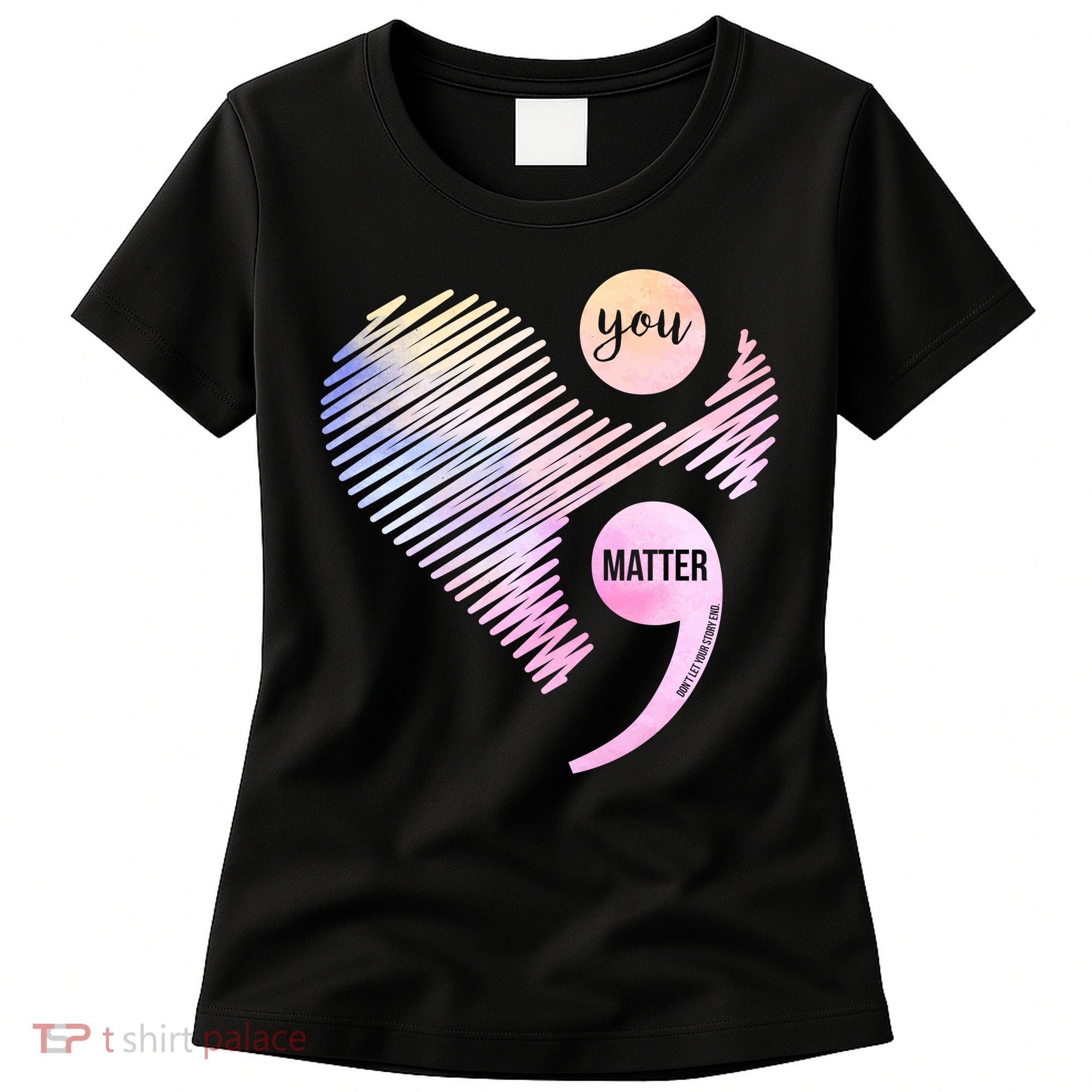 You Matter Don't Let Your Story End Semicolon Women's T-Shirt