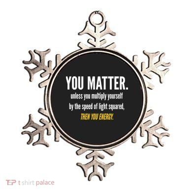 You Matter The Energy Funny Science Ornament