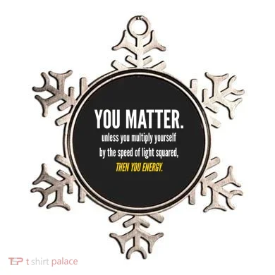 You Matter The Energy Funny Science Ornament