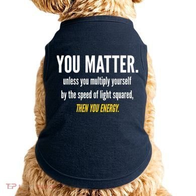 You Matter The Energy Funny Science Doggie Tank