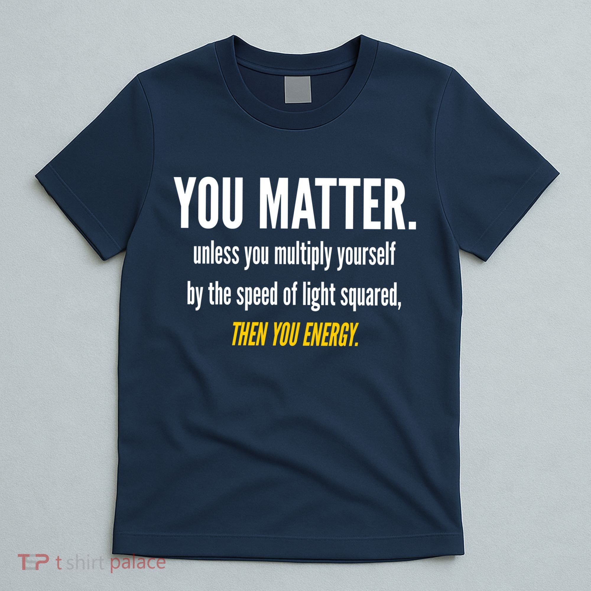 You Matter The Energy Funny Science T-Shirt