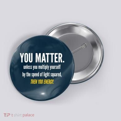 You Matter The Energy Funny Science Button