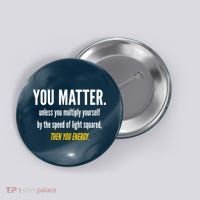 You Matter The Energy Funny Science Button thumb 0