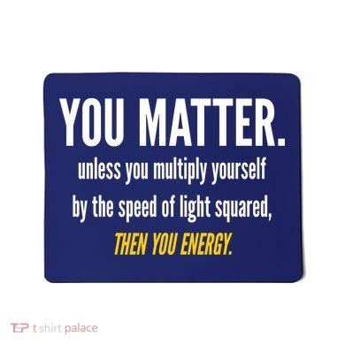 You Matter The Energy Funny Science Mousepad