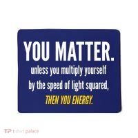 You Matter The Energy Funny Science Mousepad thumb 0