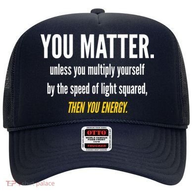 You Matter The Energy Funny Science Hat