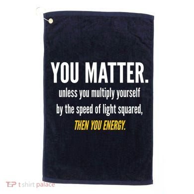 You Matter The Energy Funny Science Golf Towel