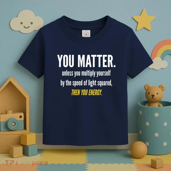 You Matter The Energy Funny Science Toddler T-Shirt