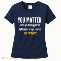 You Matter The Energy Funny Science Women's T-Shirt thumb 0