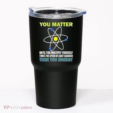 You Matter Then You Energy Tumbler