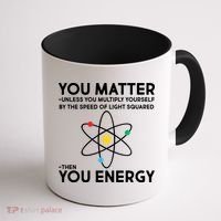You Matter Then You Energy Funny Science Coffee Mug thumb 1