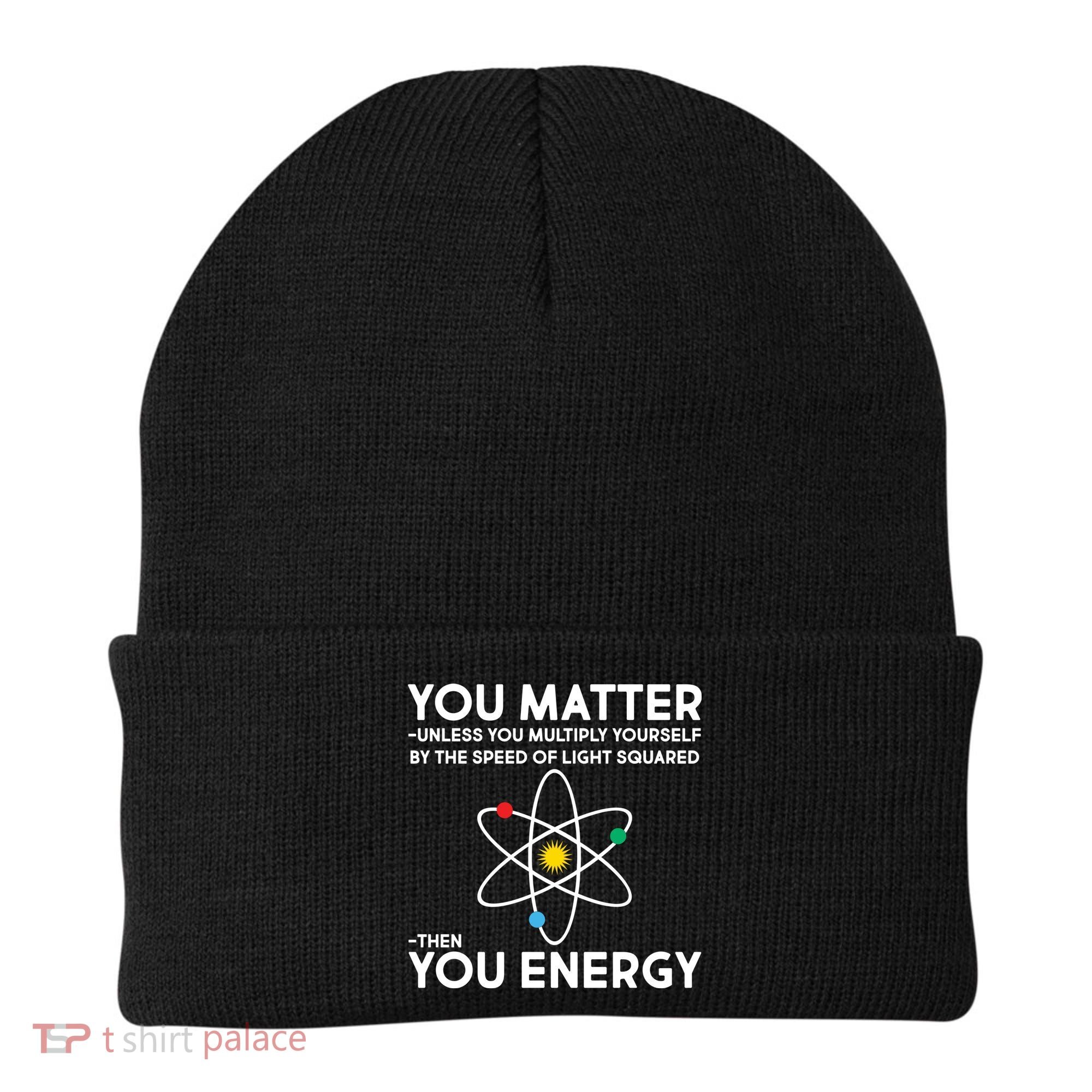You Matter Then You Energy Funny Science Beanie