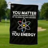 You Matter Then You Energy Funny Science Golf Towel thumb 1