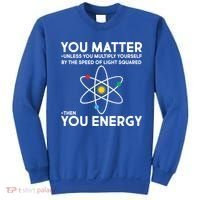 You Matter Then You Energy Funny Science Sweatshirt thumb 0