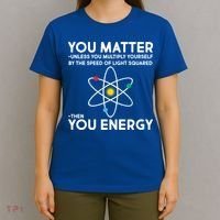 You Matter Then You Energy Funny Science T-Shirt thumb 4