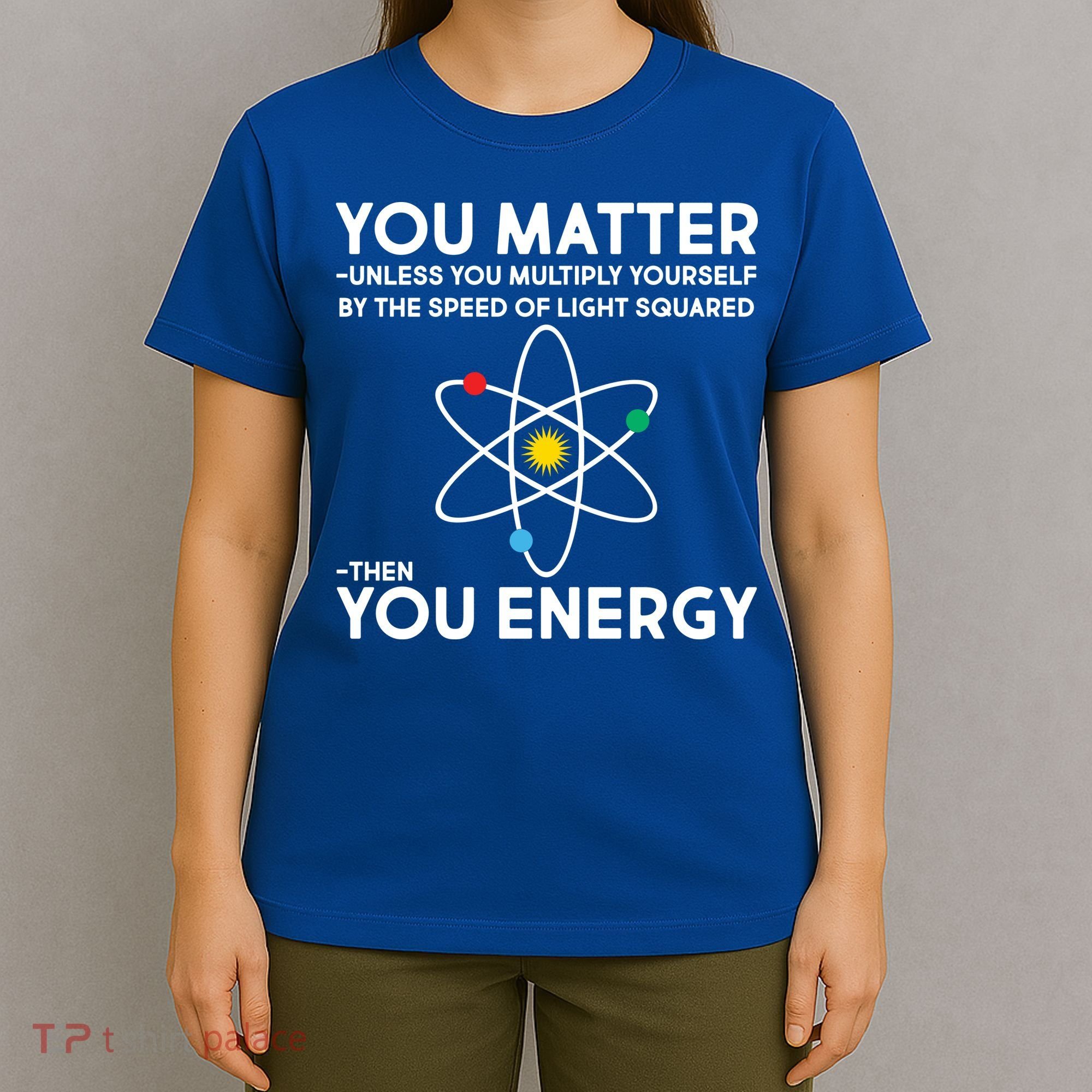 You Matter Then You Energy Funny Science T-Shirt