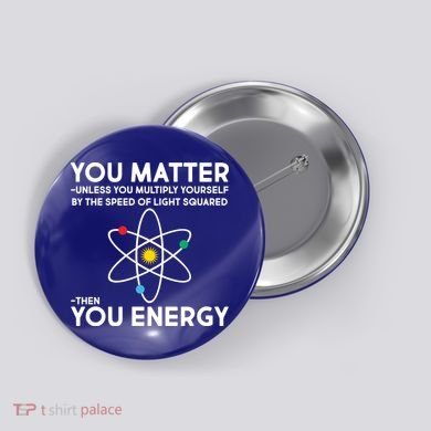 You Matter Then You Energy Funny Science Button