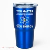You Matter Then You Energy Funny Science Tumbler thumb 0