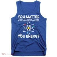 You Matter Then You Energy Funny Science Tank Top thumb 0