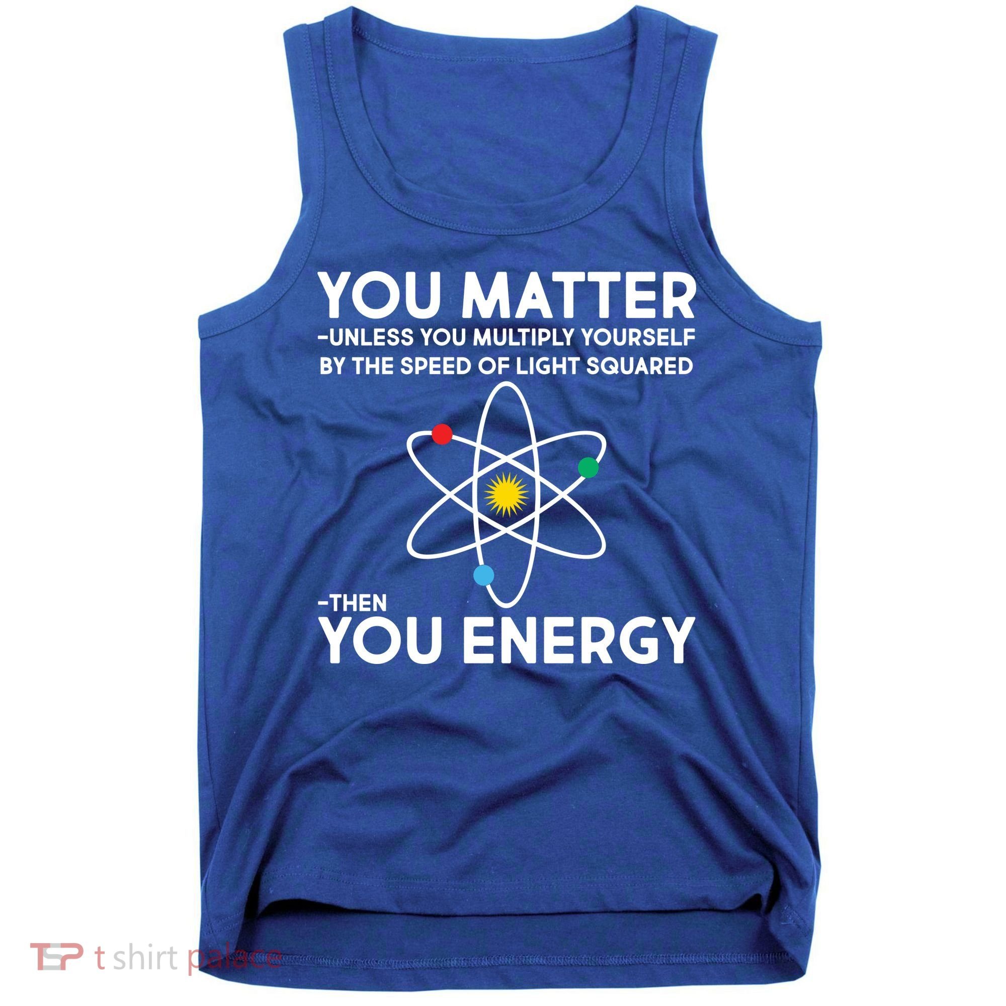 You Matter Then You Energy Funny Science Tank Top