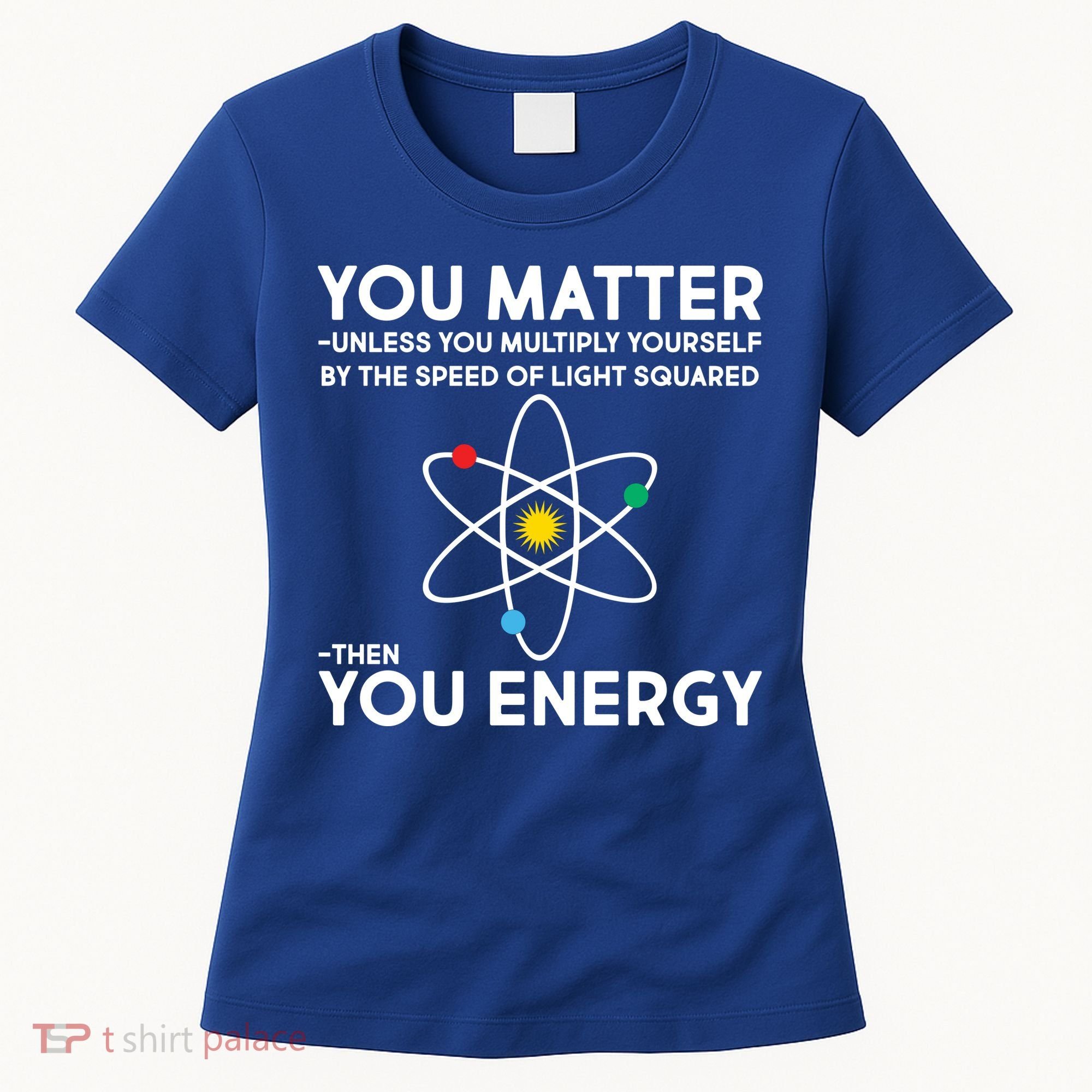 You Matter Then You Energy Funny Science Women's T-Shirt