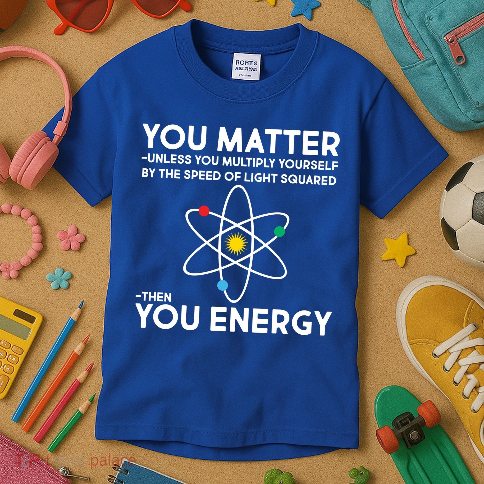 You Matter Then You Energy Funny Science Kids T-Shirt