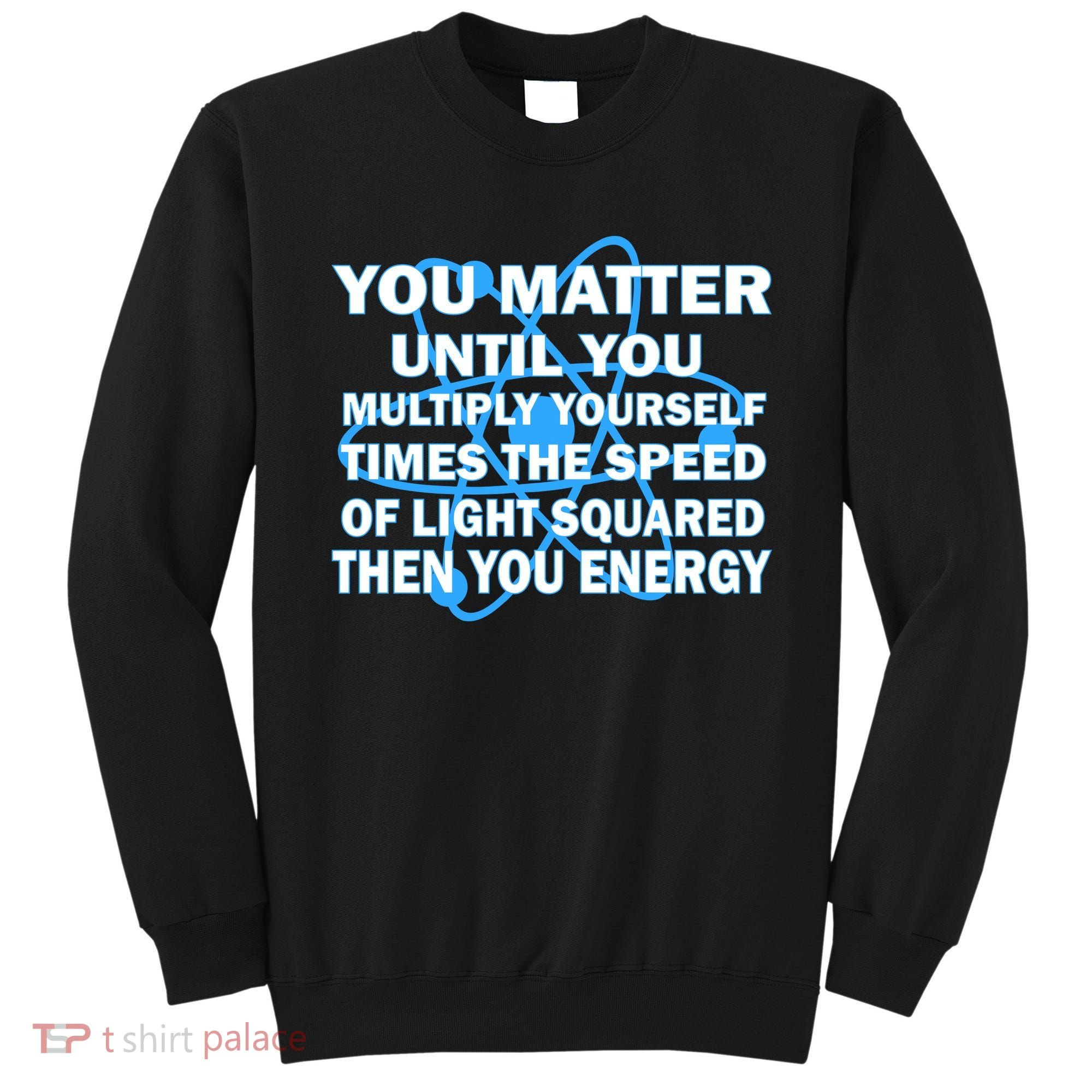 You Matter You Energy Science Physics Sweatshirt