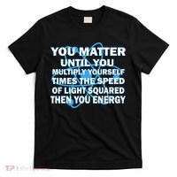 You Matter You Energy Science Physics T-Shirt thumb 0