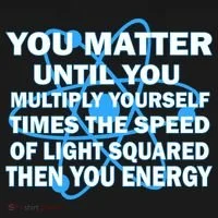 You Matter You Energy Science Physics T-Shirt thumb 7