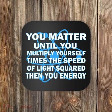 You Matter You Energy Science Physics Coaster