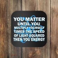You Matter You Energy Science Physics Coaster thumb 0