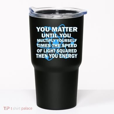 You Matter You Energy Science Physics Tumbler