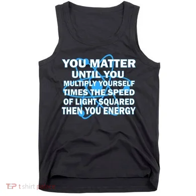 You Matter You Energy Science Physics Tank Top