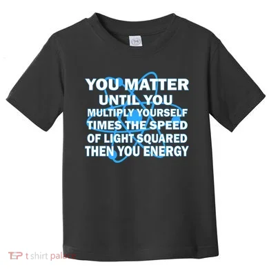 You Matter You Energy Science Physics Toddler T-Shirt