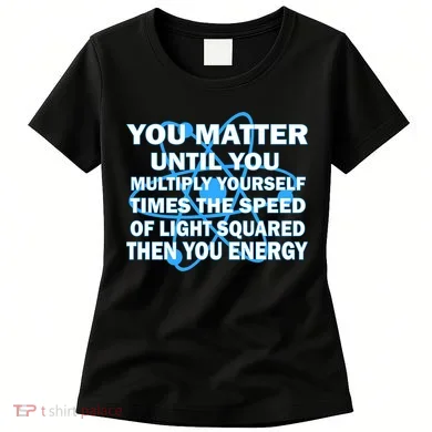You Matter You Energy Science Physics Women's T-Shirt