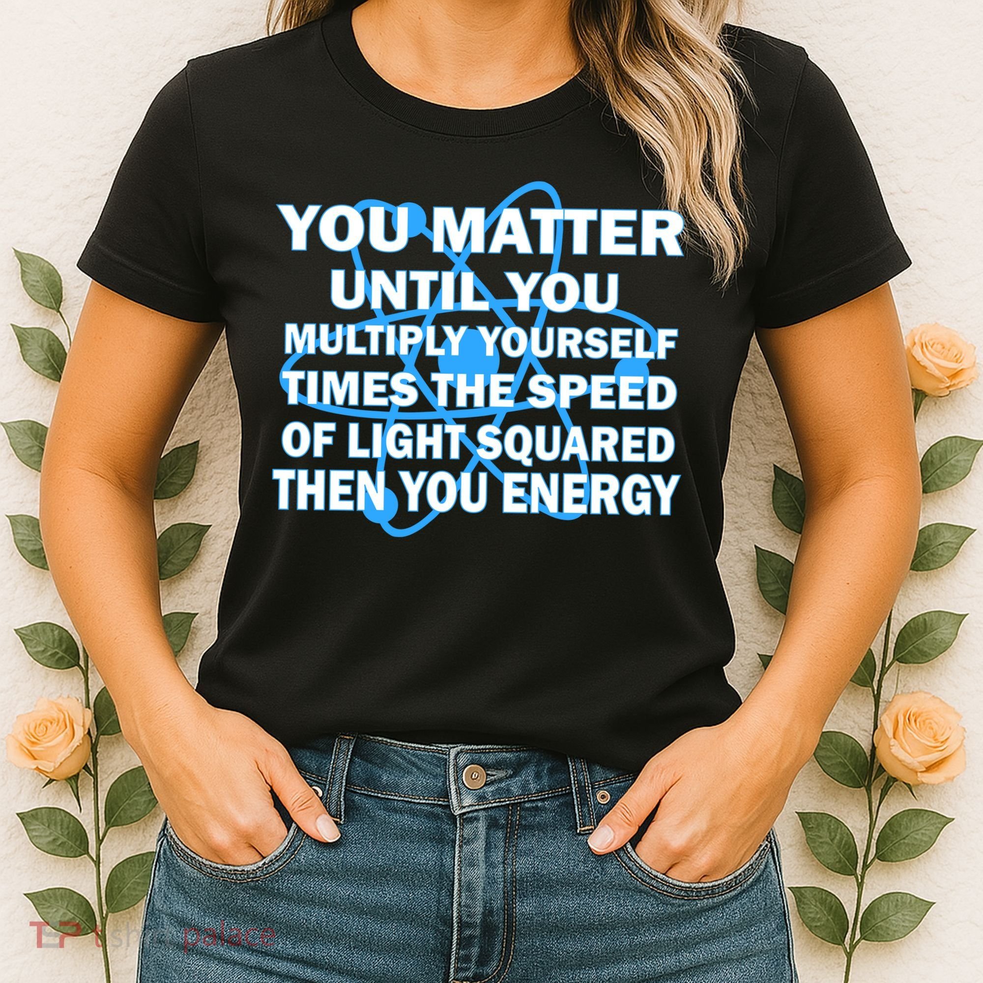 You Matter You Energy Science Physics Women's T-Shirt