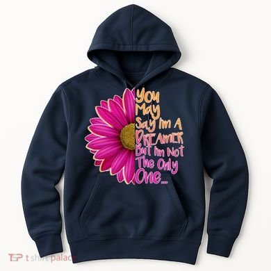 You May Say I'm a Dreamer But I'm Not The Only One Hoodie