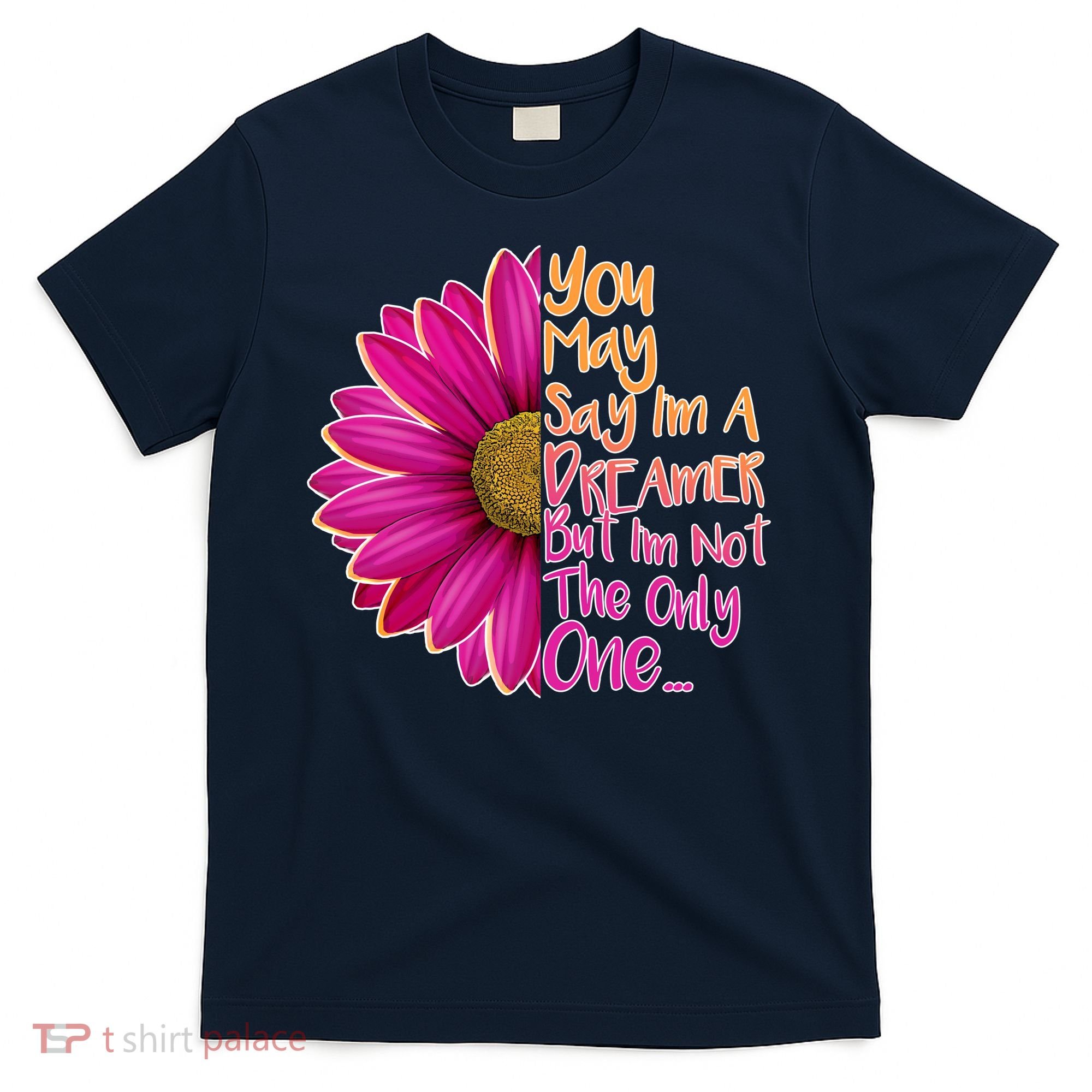 You May Say I'm a Dreamer But I'm Not The Only One T-Shirt