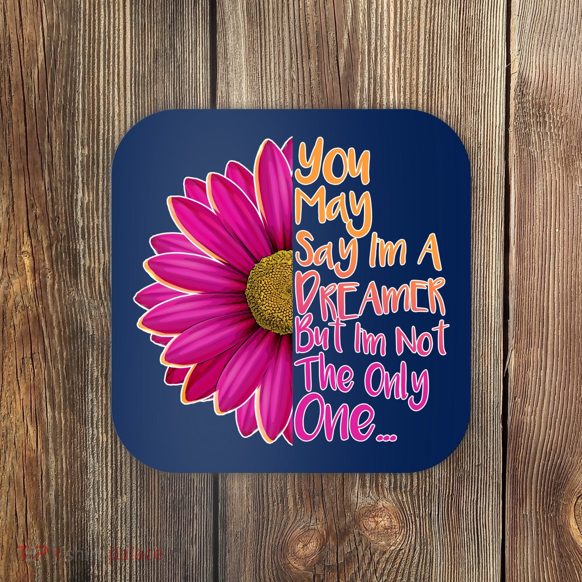 You May Say I'm a Dreamer But I'm Not The Only One Coaster