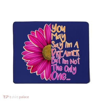 You May Say I'm a Dreamer But I'm Not The Only One Mousepad