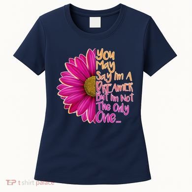You May Say I'm a Dreamer But I'm Not The Only One Women's T-Shirt