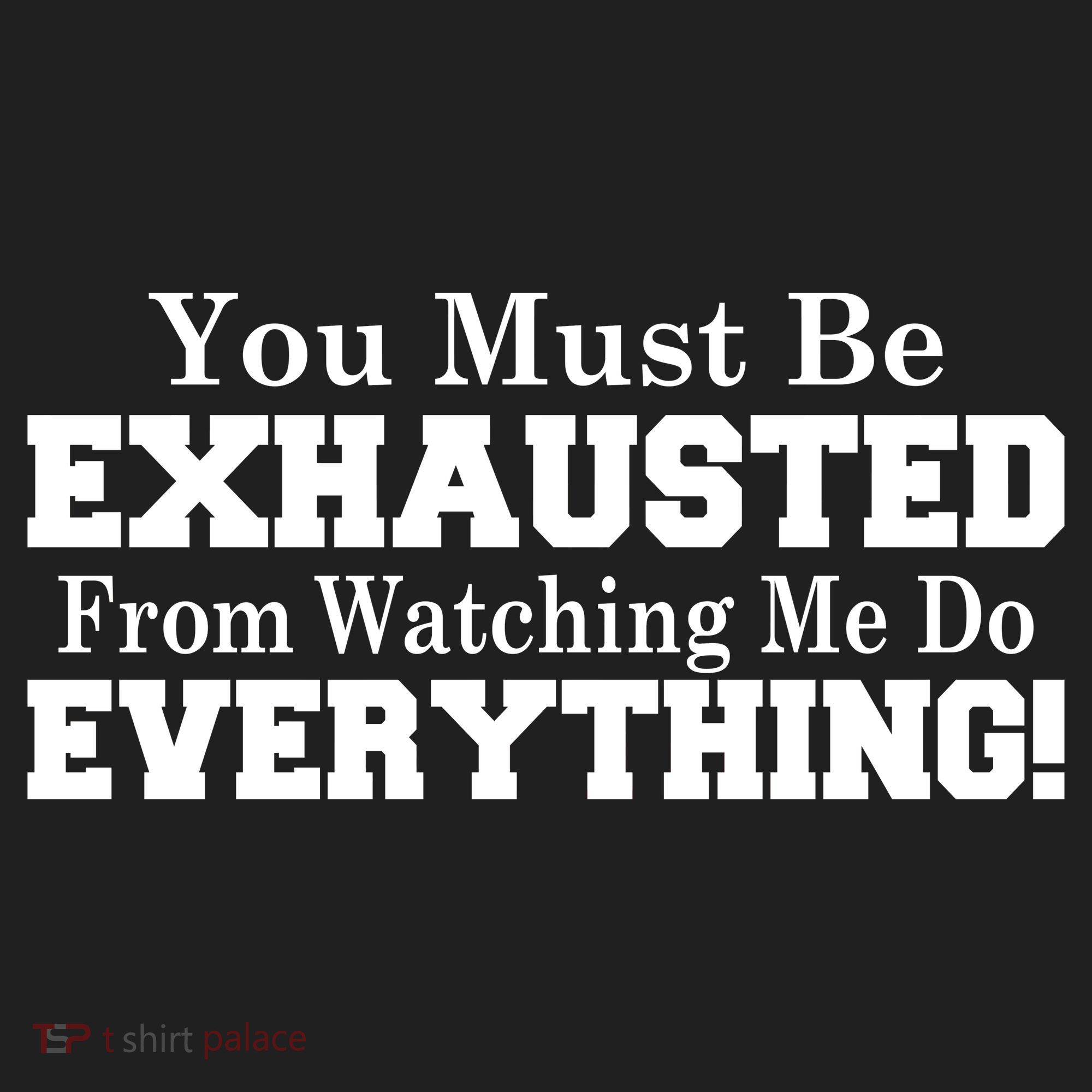You Must Be Exhausted From Watching Me Do EVERYTHING! Women's Sweatshirt