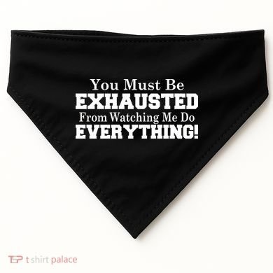 You Must Be Exhausted From Watching Me Do EVERYTHING! USA-Made Doggie Bandana