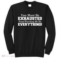 You Must Be Exhausted From Watching Me Do EVERYTHING! Sweatshirt thumb 0